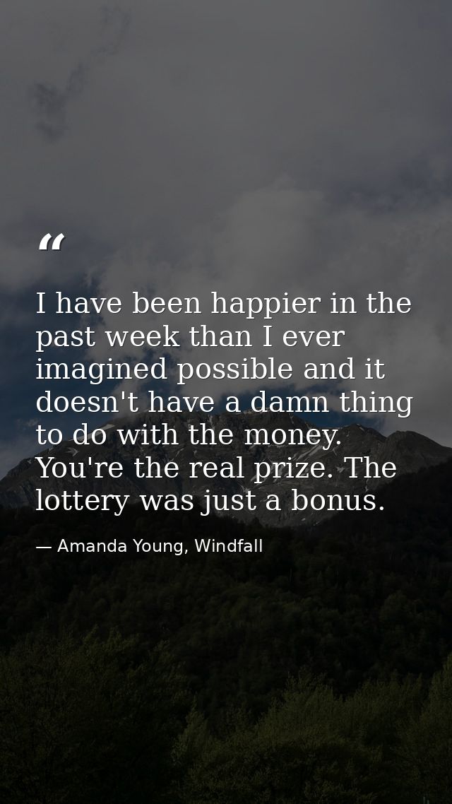 I have been happier in the past week than I ever imagined possible and it doesn't have a damn thing to do with the money — Amanda Young, Windfall