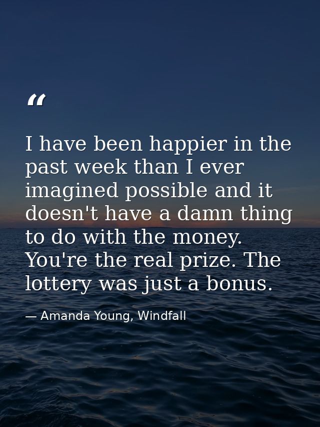 I have been happier in the past week than I ever imagined possible and it doesn't have a damn thing to do with the money — Amanda Young, Windfall