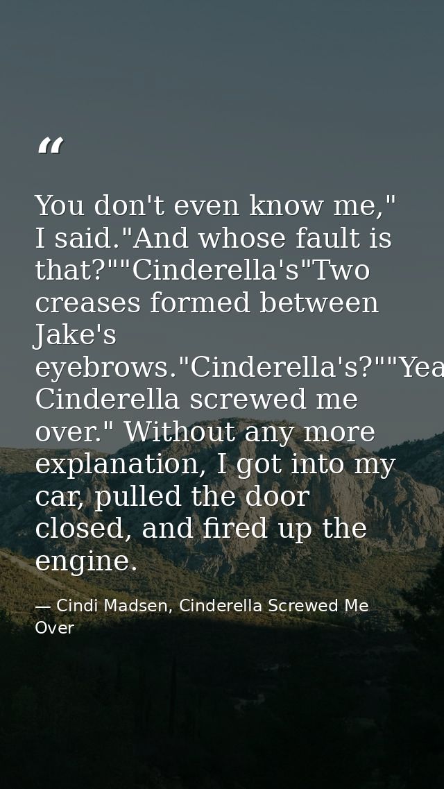 You don't even know me," I said."And whose fault is that?""Cinderella's"Two creases formed between Jake's eyebrows."Cind — Cindi Madsen, Cinderella Screwed Me Over