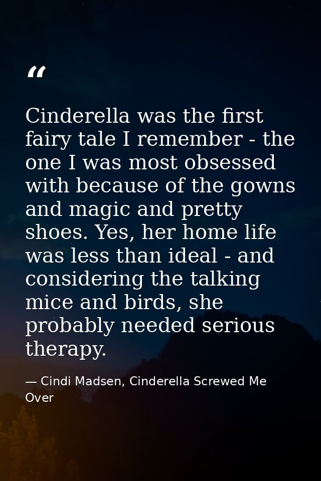 Cinderella was the first fairy tale I remember - the one I was most obsessed with because of the gowns and magic and pre — Cindi Madsen, Cinderella Screwed Me Over