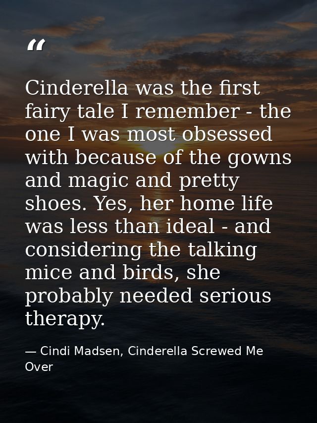 Cinderella was the first fairy tale I remember - the one I was most obsessed with because of the gowns and magic and pre — Cindi Madsen, Cinderella Screwed Me Over