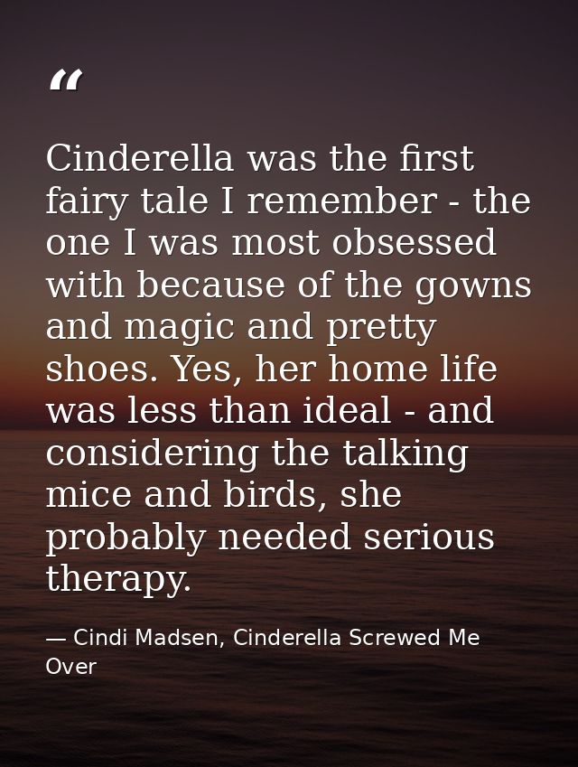 Cinderella was the first fairy tale I remember - the one I was most obsessed with because of the gowns and magic and pre — Cindi Madsen, Cinderella Screwed Me Over