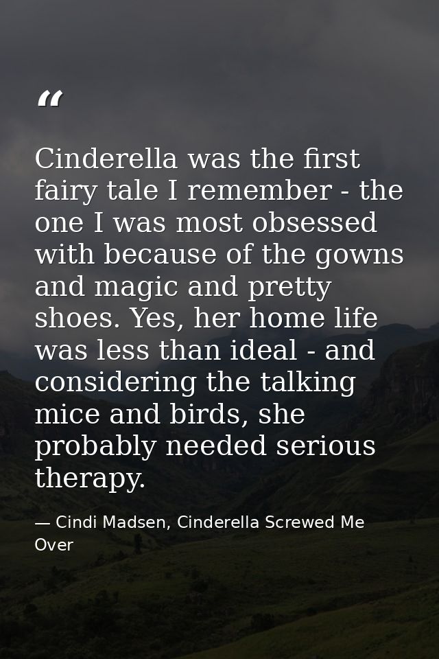 Cinderella was the first fairy tale I remember - the one I was most obsessed with because of the gowns and magic and pre — Cindi Madsen, Cinderella Screwed Me Over