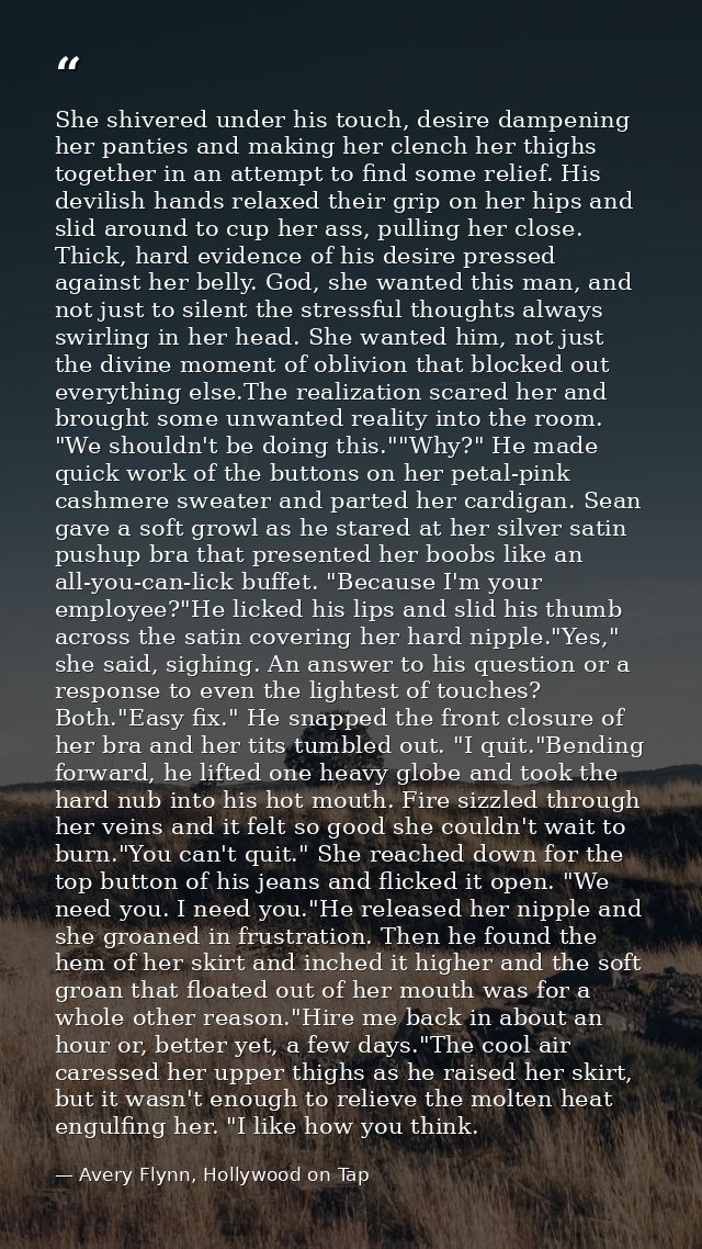 She shivered under his touch, desire dampening her panties and making her clench her thighs together in an attempt to fi — Avery Flynn, Hollywood on Tap