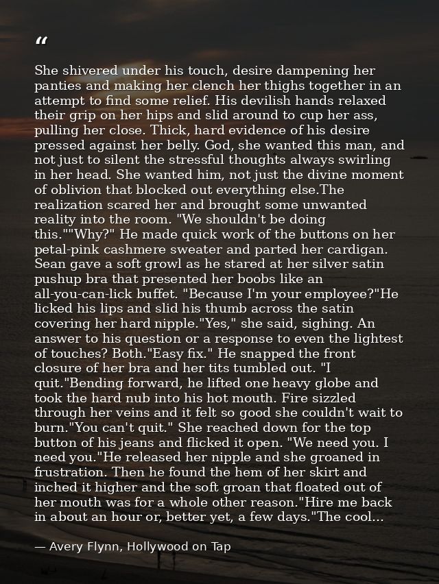 She shivered under his touch, desire dampening her panties and making her clench her thighs together in an attempt to fi — Avery Flynn, Hollywood on Tap