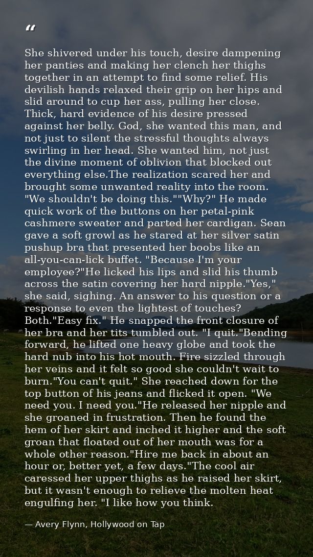 She shivered under his touch, desire dampening her panties and making her clench her thighs together in an attempt to fi — Avery Flynn, Hollywood on Tap