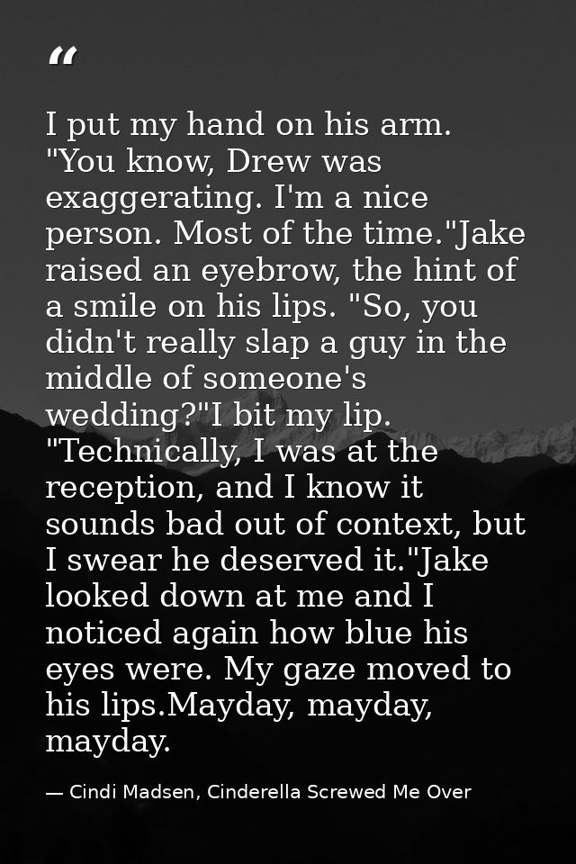 I put my hand on his arm. "You know, Drew was exaggerating. I'm a nice person. Most of the time."Jake raised an eyebrow, — Cindi Madsen, Cinderella Screwed Me Over