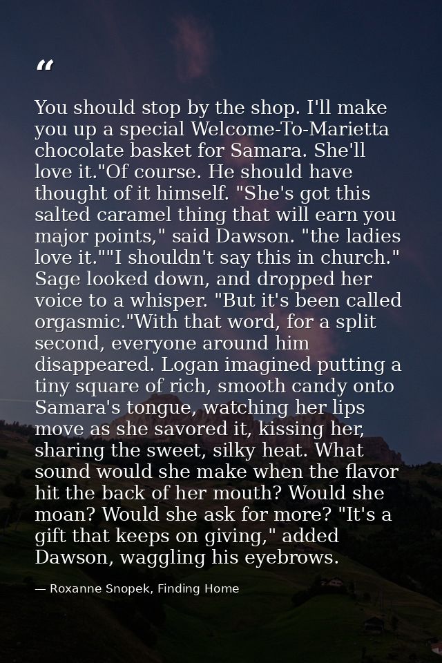 You should stop by the shop. I'll make you up a special Welcome-To-Marietta chocolate basket for Samara. She'll love it. — Roxanne Snopek, Finding Home