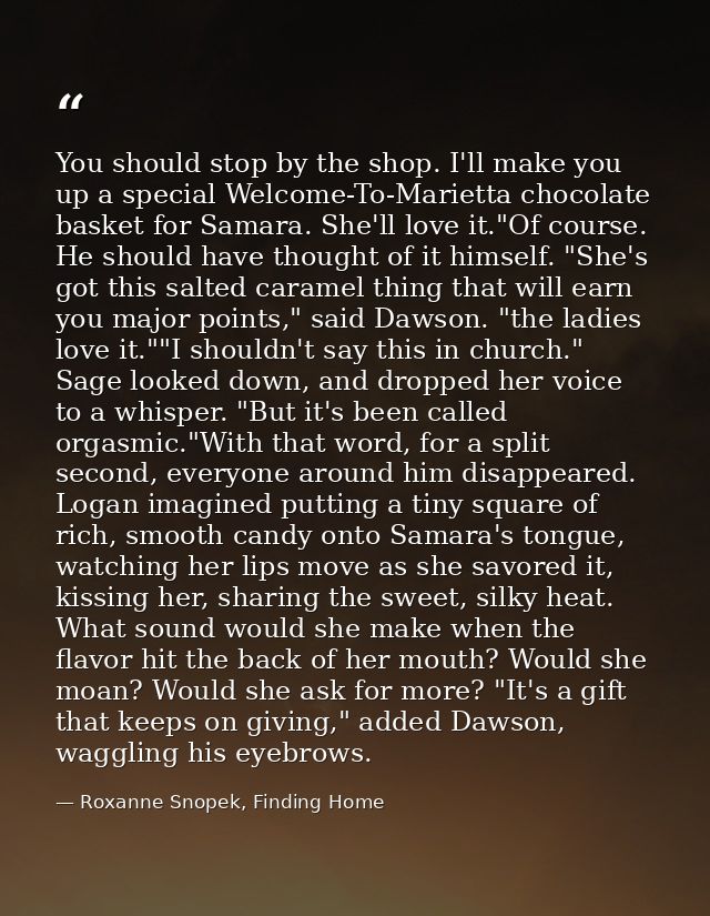 You should stop by the shop. I'll make you up a special Welcome-To-Marietta chocolate basket for Samara. She'll love it. — Roxanne Snopek, Finding Home