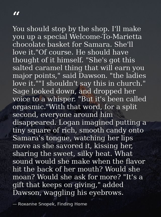 You should stop by the shop. I'll make you up a special Welcome-To-Marietta chocolate basket for Samara. She'll love it. — Roxanne Snopek, Finding Home