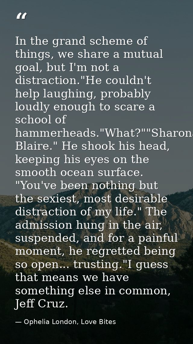 In the grand scheme of things, we share a mutual goal, but I'm not a distraction."He couldn't help laughing, probably lo — Ophelia London, Love Bites