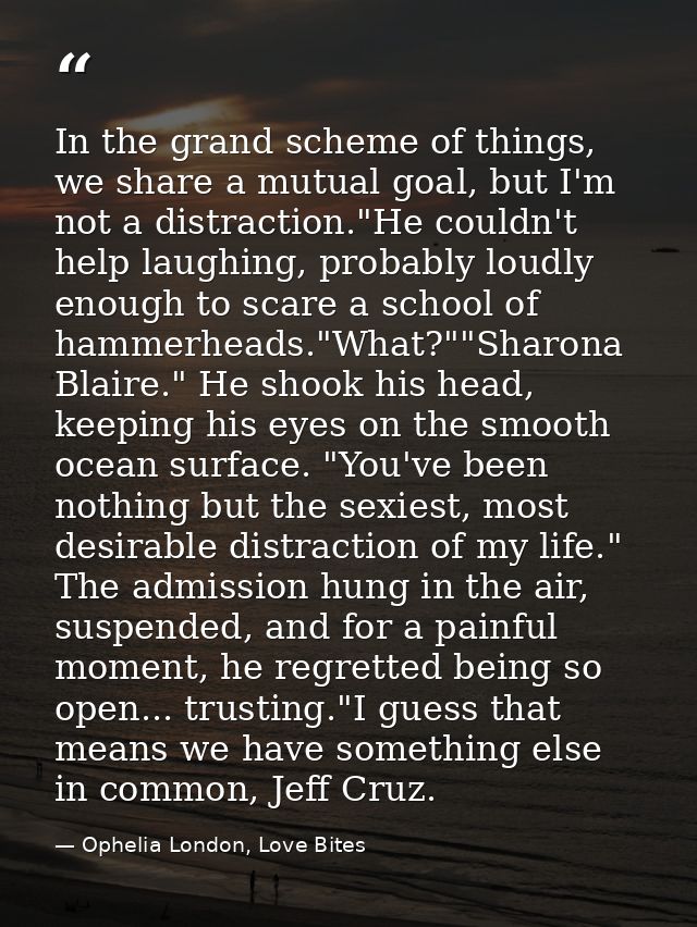 In the grand scheme of things, we share a mutual goal, but I'm not a distraction."He couldn't help laughing, probably lo — Ophelia London, Love Bites
