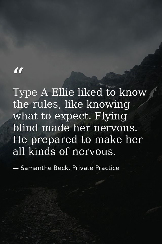 Type A Ellie liked to know the rules, like knowing what to expect. Flying blind made her nervous. He prepared to make he — Samanthe Beck, Private Practice