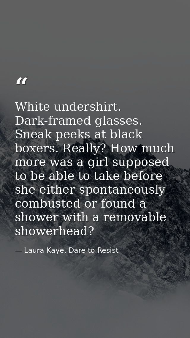 White undershirt. Dark-framed glasses. Sneak peeks at black boxers. Really? How much more was a girl supposed to be able — Laura Kaye, Dare to Resist