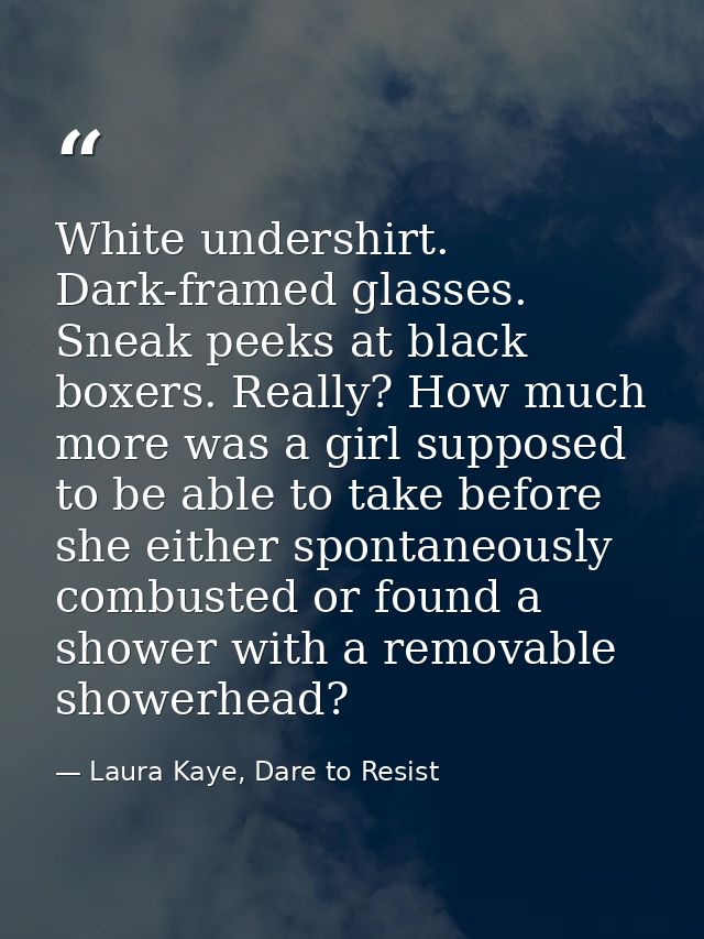 White undershirt. Dark-framed glasses. Sneak peeks at black boxers. Really? How much more was a girl supposed to be able — Laura Kaye, Dare to Resist