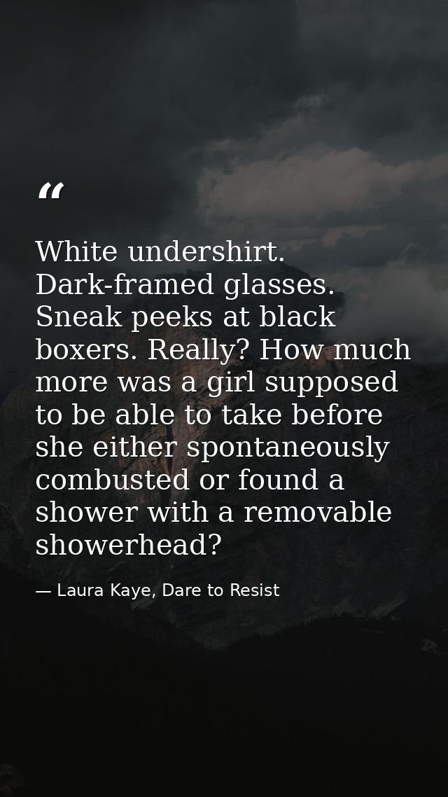 White undershirt. Dark-framed glasses. Sneak peeks at black boxers. Really? How much more was a girl supposed to be able — Laura Kaye, Dare to Resist