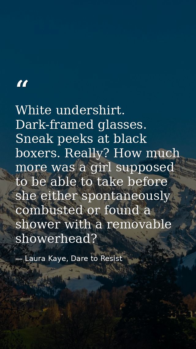 White undershirt. Dark-framed glasses. Sneak peeks at black boxers. Really? How much more was a girl supposed to be able — Laura Kaye, Dare to Resist