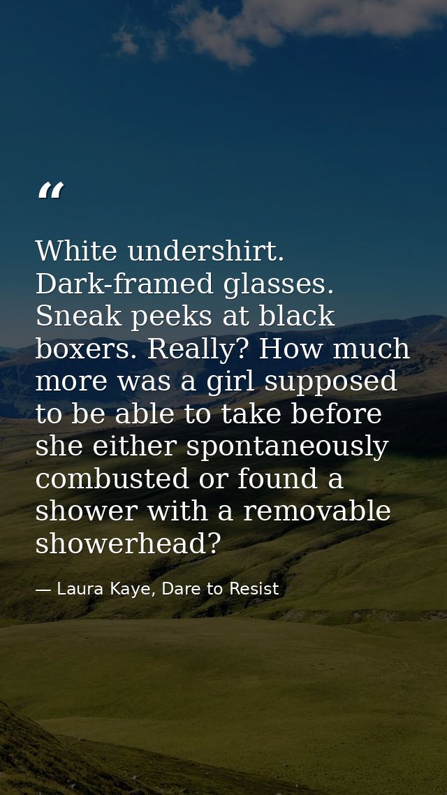 White undershirt. Dark-framed glasses. Sneak peeks at black boxers. Really? How much more was a girl supposed to be able — Laura Kaye, Dare to Resist