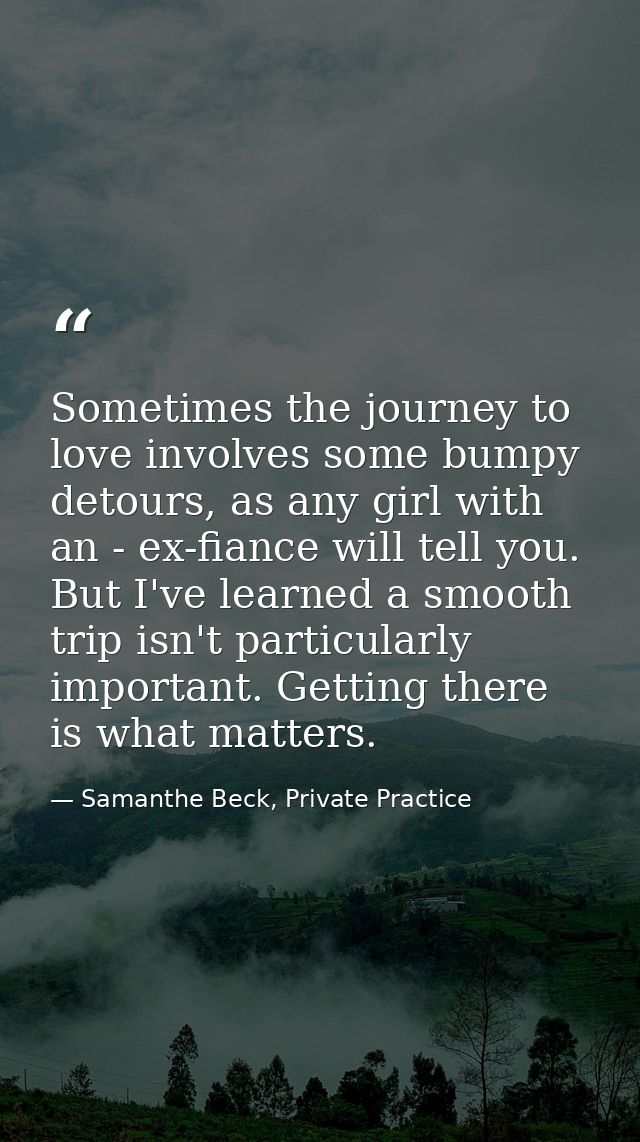 Sometimes the journey to love involves some bumpy detours, as any girl with an - ex-fiance will tell you. But I've learn — Samanthe Beck, Private Practice
