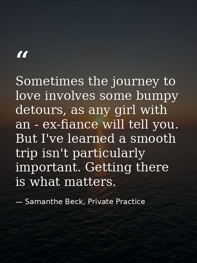 Sometimes the journey to love involves some bumpy detours, as any girl with an - ex-fiance will tell you. But I've learn — Samanthe Beck, Private Practice