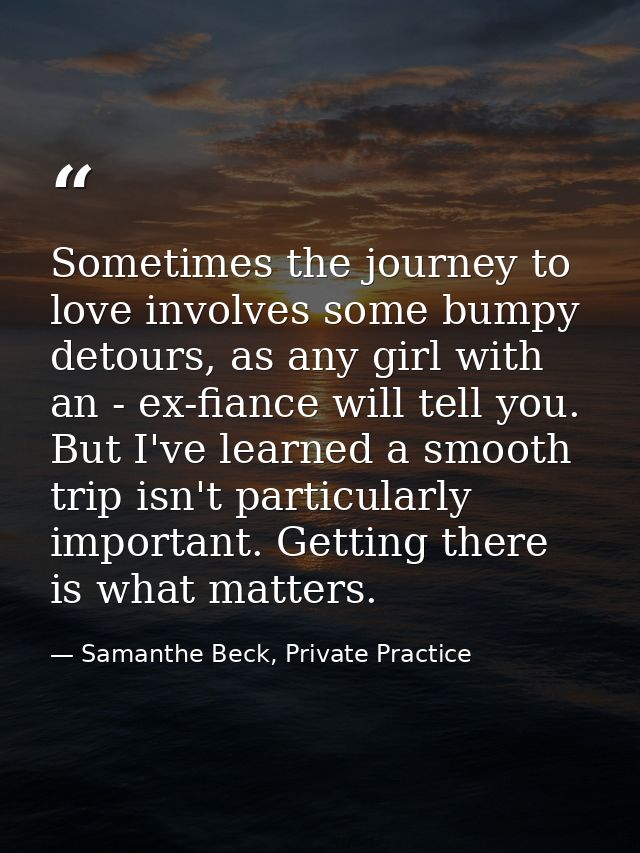 Sometimes the journey to love involves some bumpy detours, as any girl with an - ex-fiance will tell you. But I've learn — Samanthe Beck, Private Practice