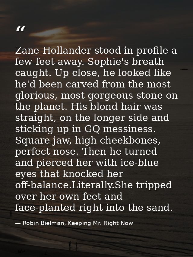 Zane Hollander stood in profile a few feet away. Sophie's breath caught. Up close, he looked like he'd been carved from  — Robin Bielman, Keeping Mr. Right Now