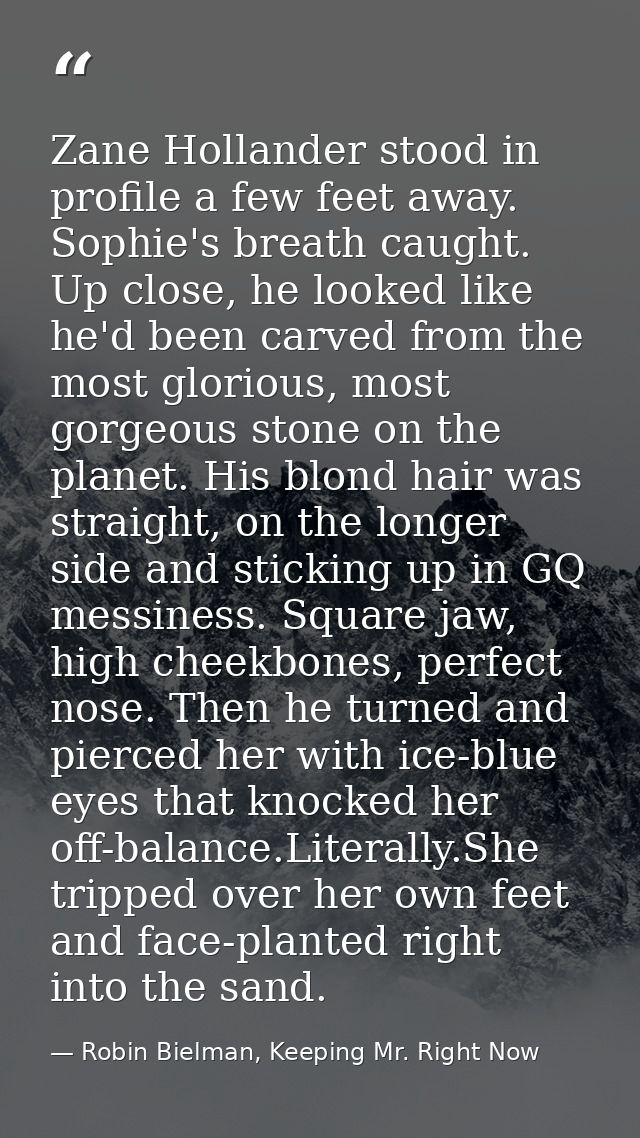 Zane Hollander stood in profile a few feet away. Sophie's breath caught. Up close, he looked like he'd been carved from  — Robin Bielman, Keeping Mr. Right Now