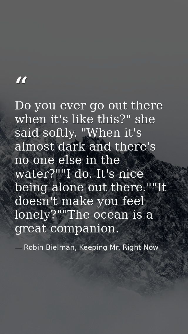 Do you ever go out there when it's like this?" she said softly. "When it's almost dark and there's no one else in the wa — Robin Bielman, Keeping Mr. Right Now