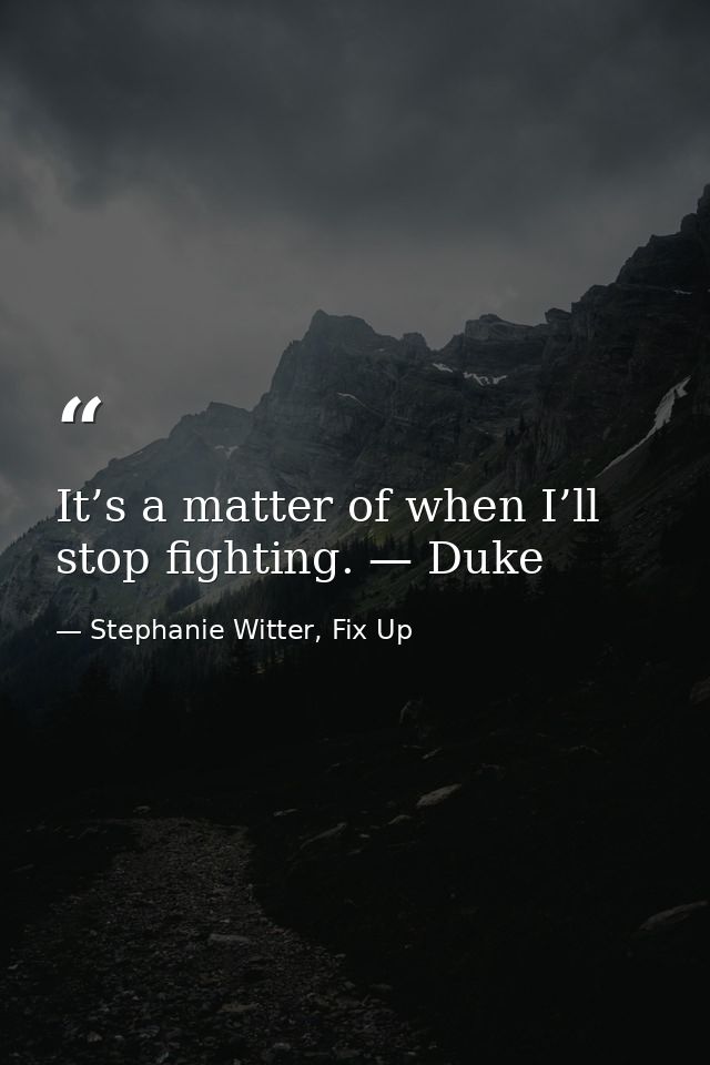 It’s a matter of when I’ll stop fighting. — Duke — Stephanie Witter, Fix Up