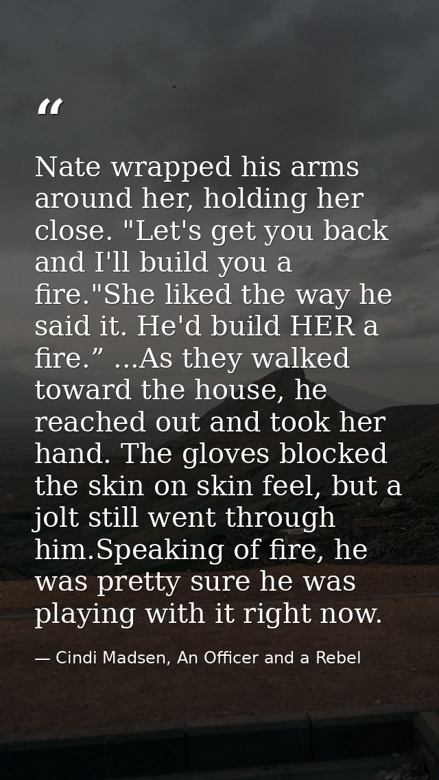 Nate wrapped his arms around her, holding her close. "Let's get you back and I'll build you a fire."She liked the way he — Cindi Madsen, An Officer and a Rebel