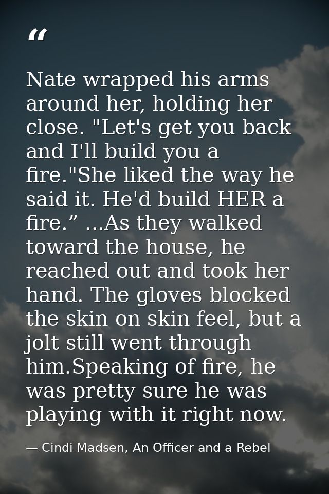 Nate wrapped his arms around her, holding her close. "Let's get you back and I'll build you a fire."She liked the way he — Cindi Madsen, An Officer and a Rebel