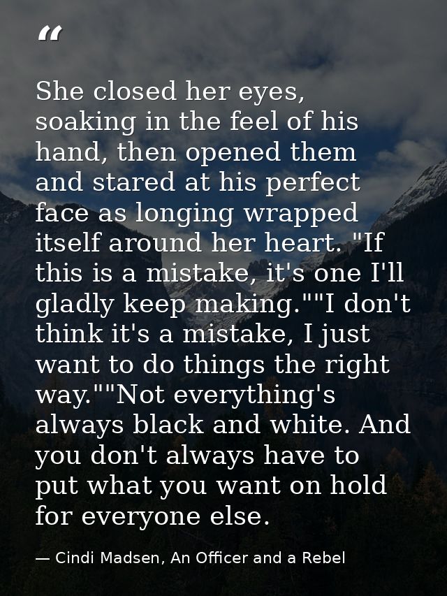 She closed her eyes, soaking in the feel of his hand, then opened them and stared at his perfect face as longing wrapped — Cindi Madsen, An Officer and a Rebel