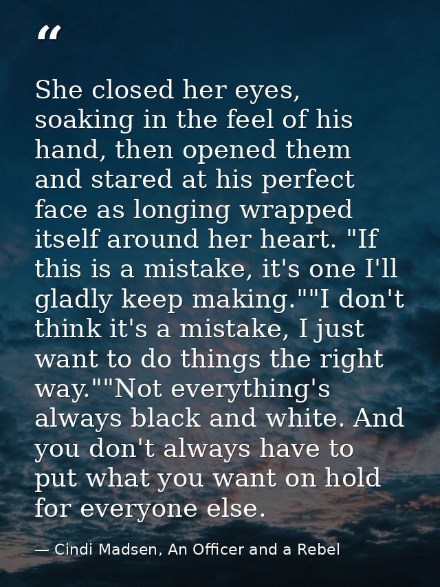 She closed her eyes, soaking in the feel of his hand, then opened them and stared at his perfect face as longing wrapped — Cindi Madsen, An Officer and a Rebel