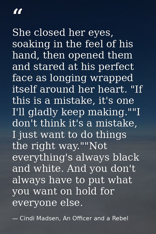 She closed her eyes, soaking in the feel of his hand, then opened them and stared at his perfect face as longing wrapped — Cindi Madsen, An Officer and a Rebel