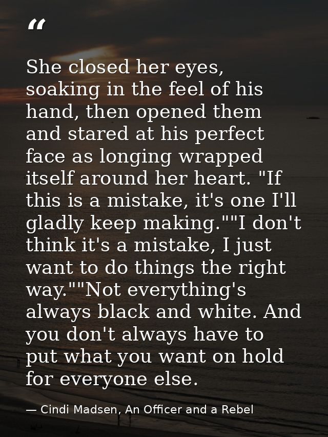She closed her eyes, soaking in the feel of his hand, then opened them and stared at his perfect face as longing wrapped — Cindi Madsen, An Officer and a Rebel