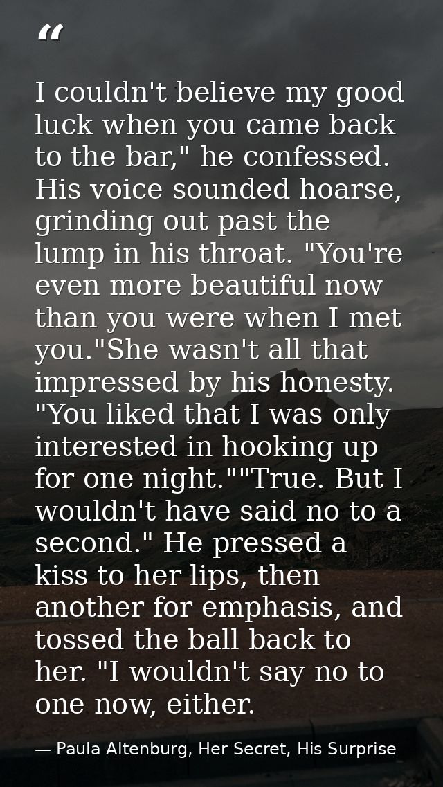 I couldn't believe my good luck when you came back to the bar," he confessed. His voice sounded hoarse, grinding out pas — Paula Altenburg, Her Secret, His Surprise
