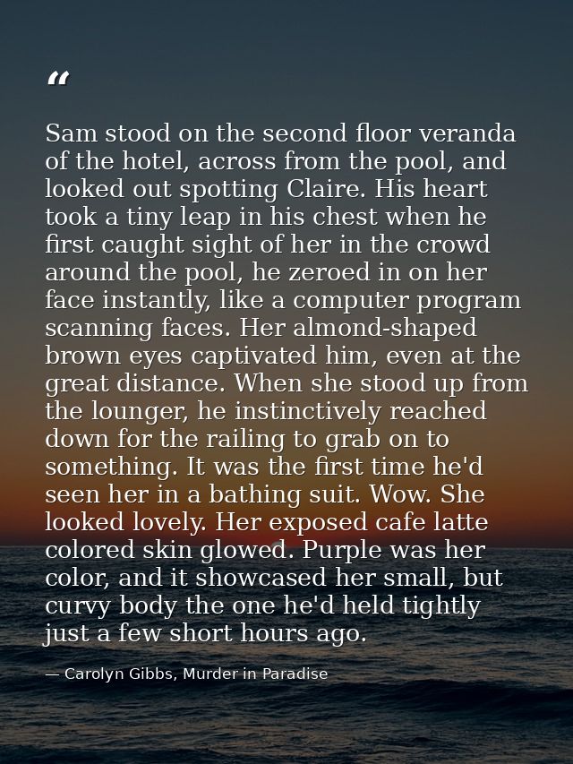 Sam stood on the second floor veranda of the hotel, across from the pool, and looked out spotting Claire. His heart took — Carolyn Gibbs, Murder in Paradise