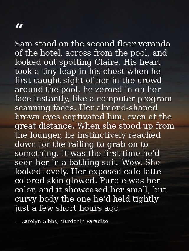 Sam stood on the second floor veranda of the hotel, across from the pool, and looked out spotting Claire. His heart took — Carolyn Gibbs, Murder in Paradise