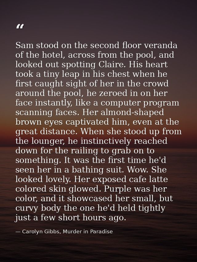 Sam stood on the second floor veranda of the hotel, across from the pool, and looked out spotting Claire. His heart took — Carolyn Gibbs, Murder in Paradise