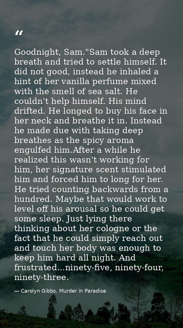 Goodnight, Sam."Sam took a deep breath and tried to settle himself. It did not good, instead he inhaled a hint of her va — Carolyn Gibbs, Murder in Paradise