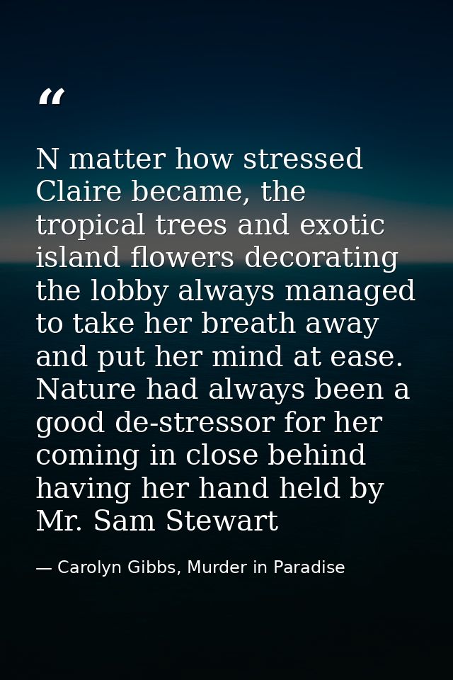 N matter how stressed Claire became, the tropical trees and exotic island flowers decorating the lobby always managed to — Carolyn Gibbs, Murder in Paradise