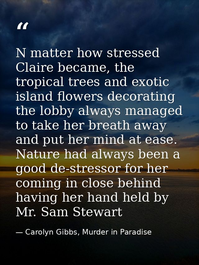 N matter how stressed Claire became, the tropical trees and exotic island flowers decorating the lobby always managed to — Carolyn Gibbs, Murder in Paradise