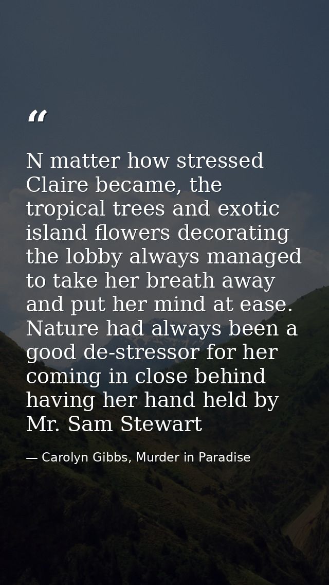 N matter how stressed Claire became, the tropical trees and exotic island flowers decorating the lobby always managed to — Carolyn Gibbs, Murder in Paradise