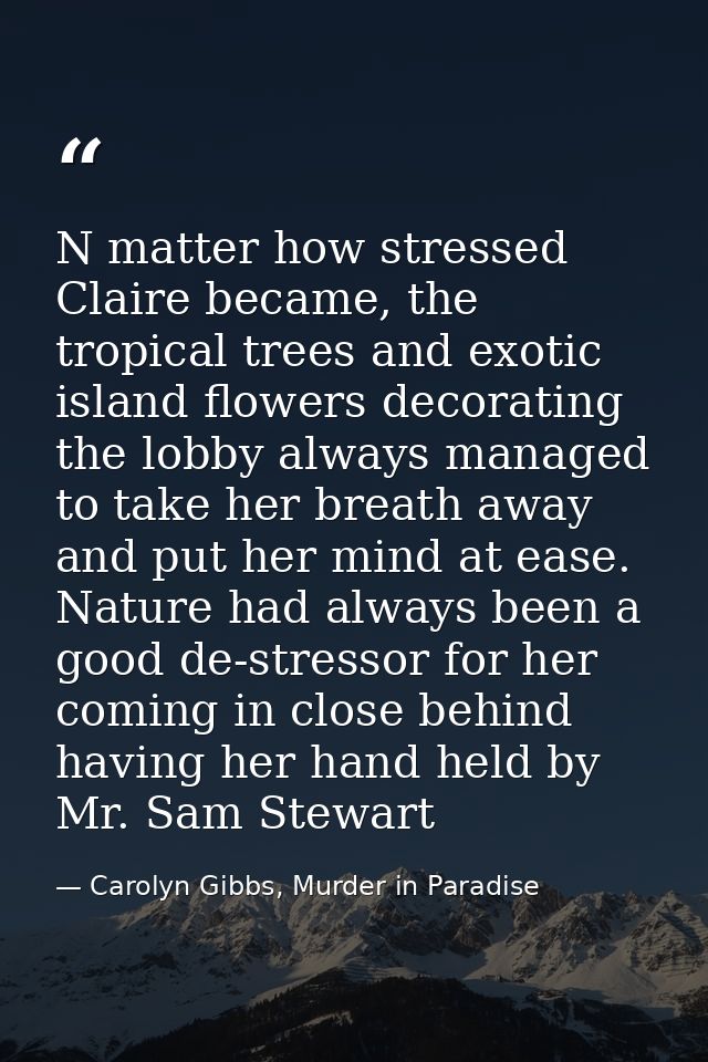 N matter how stressed Claire became, the tropical trees and exotic island flowers decorating the lobby always managed to — Carolyn Gibbs, Murder in Paradise