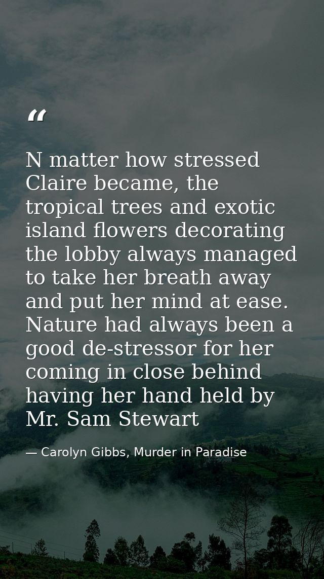 N matter how stressed Claire became, the tropical trees and exotic island flowers decorating the lobby always managed to — Carolyn Gibbs, Murder in Paradise