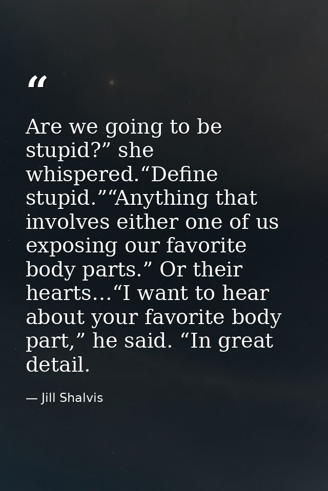 Are we going to be stupid?” she whispered.“Define stupid.”“Anything that involves either one of us exposing our favorite — Jill Shalvis