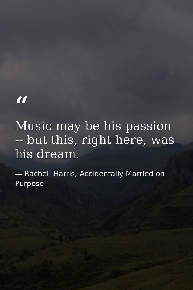 Music may be his passion -- but this, right here, was his dream. — Rachel  Harris, Accidentally Married on Purpose