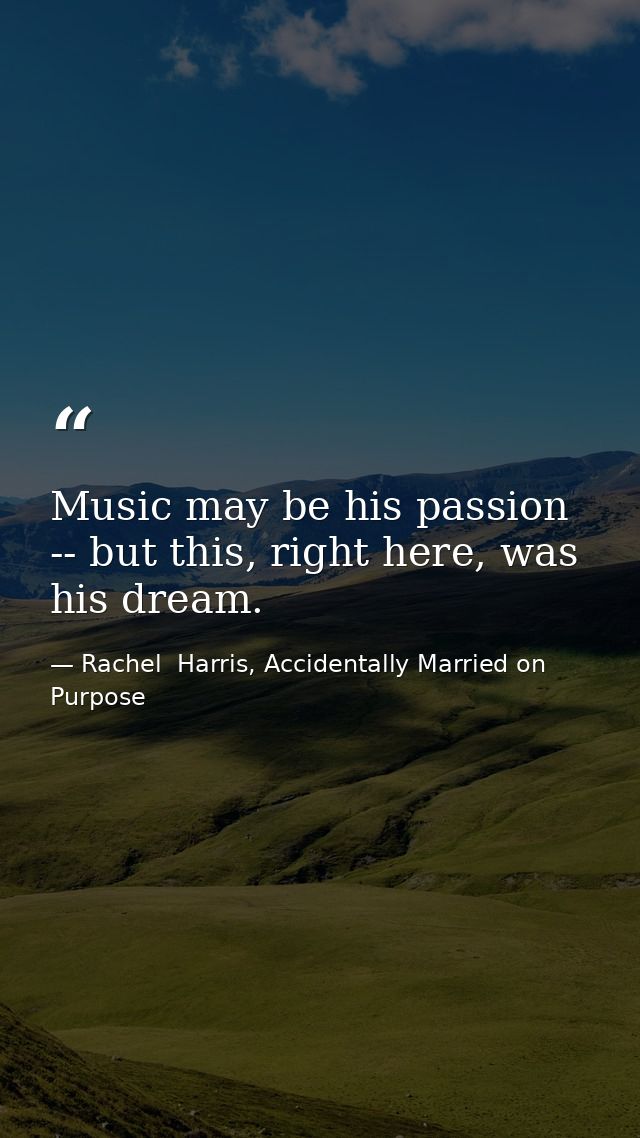 Music may be his passion -- but this, right here, was his dream. — Rachel  Harris, Accidentally Married on Purpose