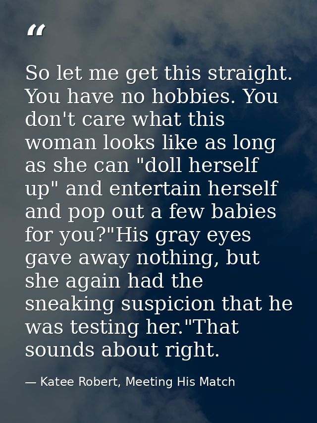 So let me get this straight. You have no hobbies. You don't care what this woman looks like as long as she can "doll her — Katee Robert, Meeting His Match