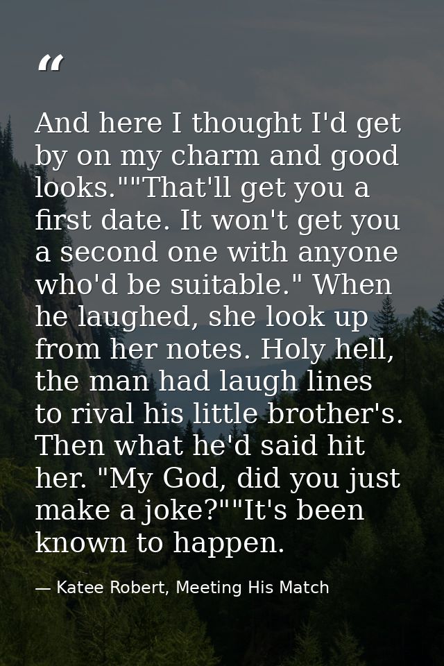 And here I thought I'd get by on my charm and good looks.""That'll get you a first date. It won't get you a second one w — Katee Robert, Meeting His Match